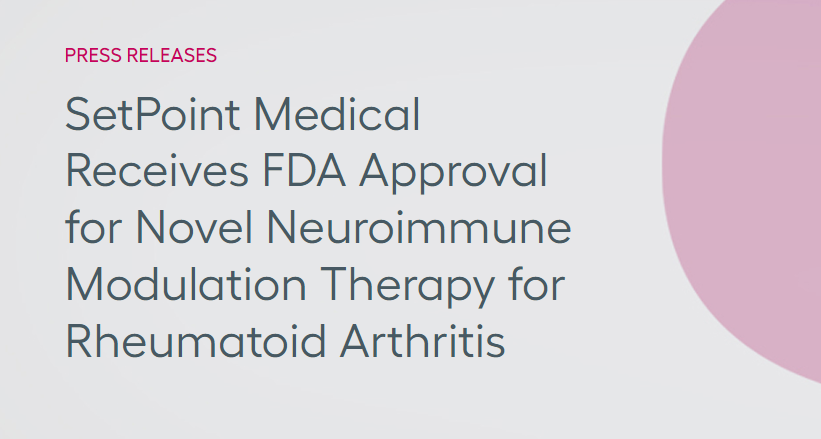 SetPoint Medical公司獲得FDA批準(zhǔn),其新型神經(jīng)免疫調(diào)節(jié)療法可用于治療類風(fēng)濕性關(guān)節(jié)炎 SetPoint Medical公司獲得FDA批準(zhǔn),其新型神經(jīng)免疫調(diào)節(jié)療法可用于治療類風(fēng)濕性關(guān)節(jié)炎